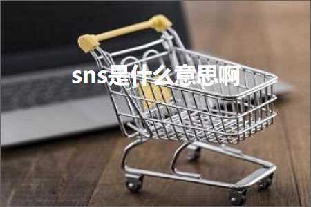 跨境电商知识:sns是什么意思啊